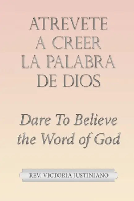 Atrevete a Creer La Palabra De Dios: Dare to Believe the Word of God by Victoria Justiniano