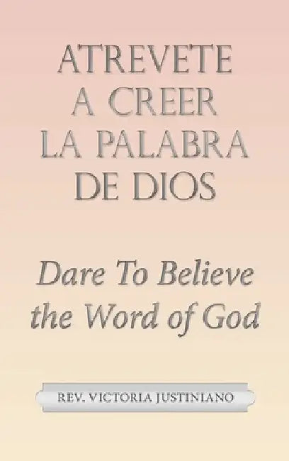 Atrevete a Creer La Palabra De Dios: Dare to Believe the Word of God by Victoria Justiniano