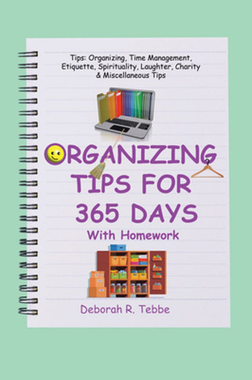 Organizing Tips for 365 Days: With Homework by Deborah R. Tebbe