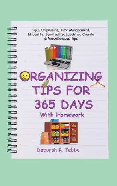 Organizing Tips for 365 Days: With Homework by Deborah R. Tebbe