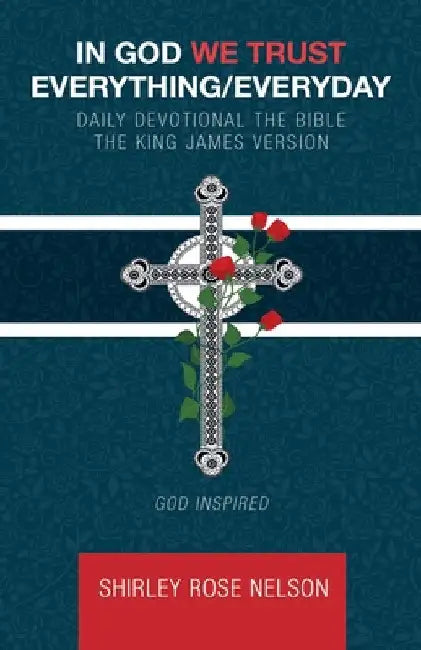 In God We Trust Everything/Everyday: Daily Devotional the Bible the King James Version by Shirley Rose Nelson