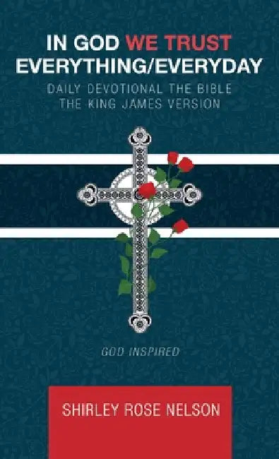 In God We Trust Everything/Everyday: Daily Devotional the Bible the King James Version by Shirley Rose Nelson