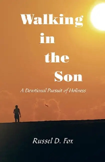 Walking in the Son: A Devotional Pursuit of Holiness by Russel D. Fox