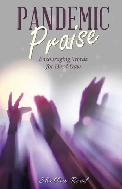 Pandemic Praise: Encouraging Words for Hard Days by Shellia Reed