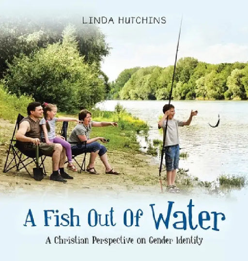 A Fish out of Water: A Christian Perspective on Gender Identity by Linda Hutchins