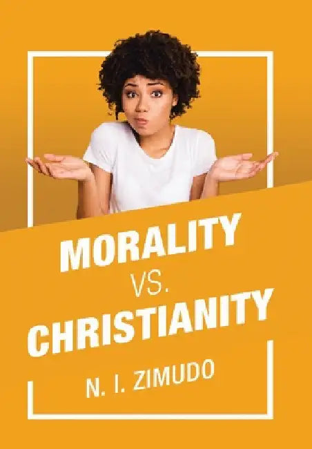 Morality Vs. Christianity by N. I. Zimudo