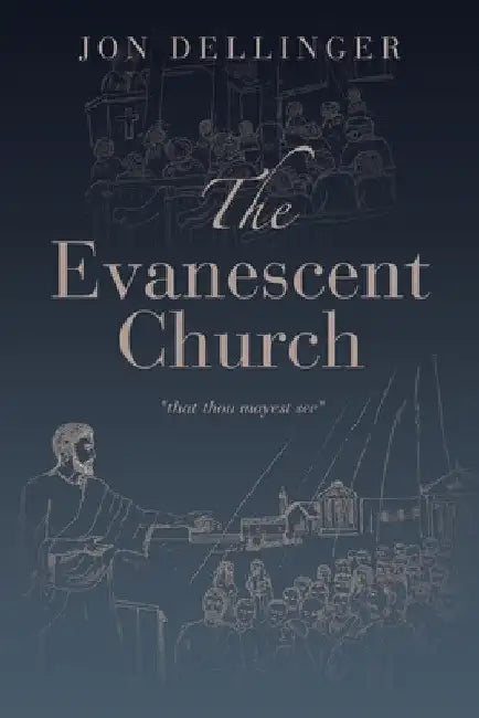 The Evanescent Church: "That Thou Mayest See" by Jon Dellinger