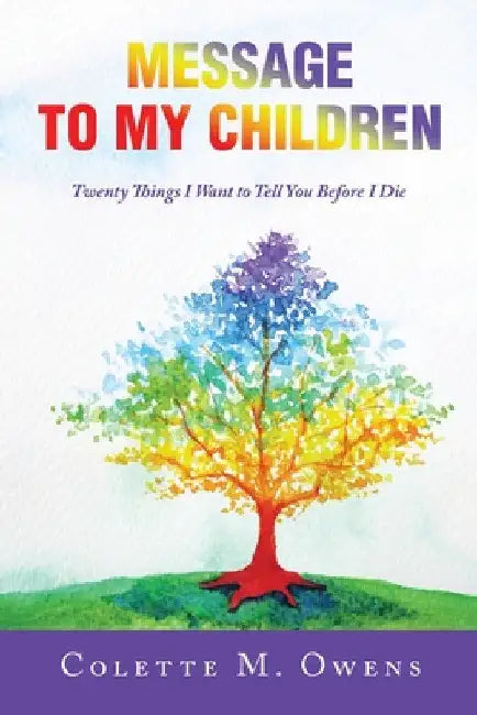 Message to My Children: Twenty Things I Want to Tell You Before I Die by Colette M. Owens