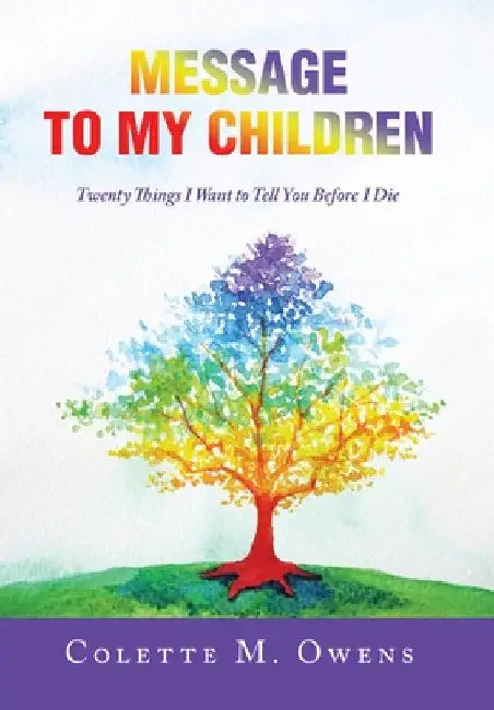 Message to My Children: Twenty Things I Want to Tell You Before I Die by Colette M. Owens