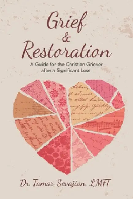 Grief & Restoration: A Guide for the Christian Griever After a Significant Loss by Tamar Sevajian Lmft