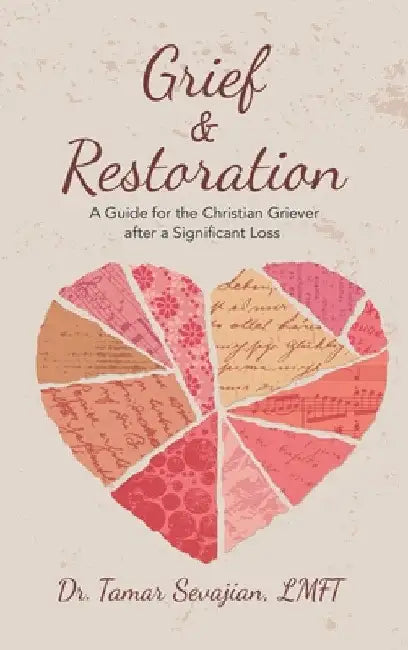 Grief & Restoration: A Guide for the Christian Griever After a Significant Loss by Tamar Sevajian Lmft