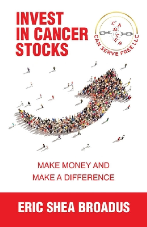 Invest in Cancer Stocks: Make Money and Make a Difference by Eric Shea Broadus