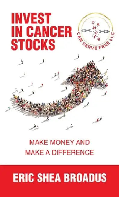 Invest in Cancer Stocks: Make Money and Make a Difference by Eric Shea Broadus