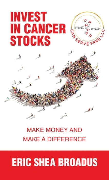 Invest in Cancer Stocks: Make Money and Make a Difference by Eric Shea Broadus