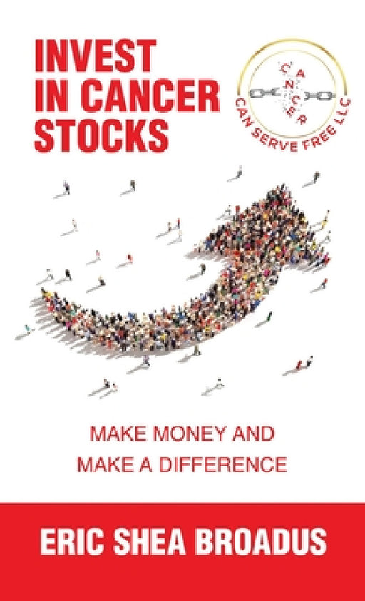 Invest in Cancer Stocks: Make Money and Make a Difference by Eric Shea Broadus