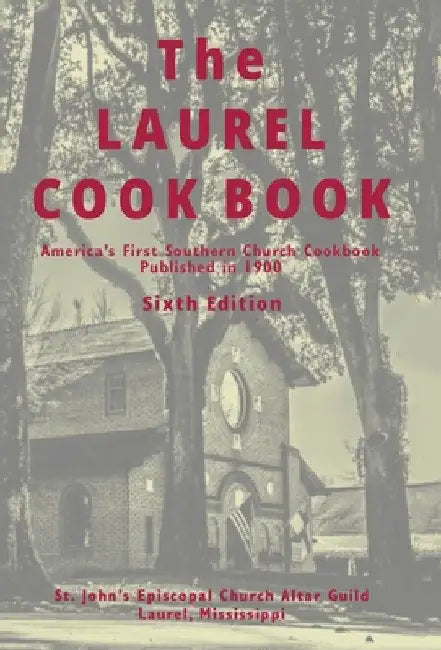 The Laurel Cook Book: America's First Southern Church Cookbook Published in 1900 by St John's Episcopal Church Altar Guild