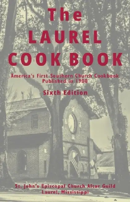 The Laurel Cook Book: America's First Southern Church Cookbook Published in 1900 by St John's Episcopal Church Altar Guild
