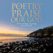 Poetry to Praise Our God: Words and Images to Encourage Your Spiritual Life by S. E. Harkness