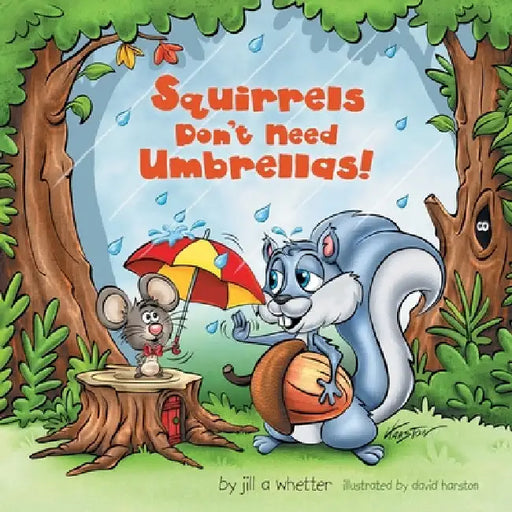 Squirrels Don't Need Umbrellas! by Jill A. Whetter