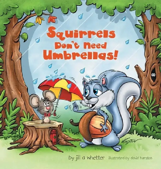 Squirrels Don't Need Umbrellas! by Jill A. Whetter
