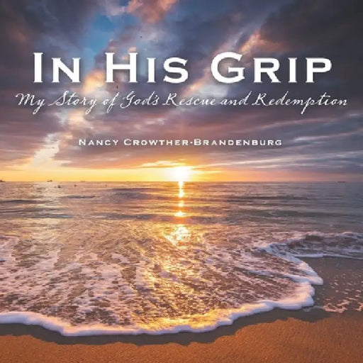 In His Grip: My Story of God's Rescue and Redemption by Nancy Crowther-Brandenburg