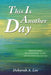 This Is Another Day: Reflections on Scripture, Faith, and Prayer for Action by Deborah A. Lee