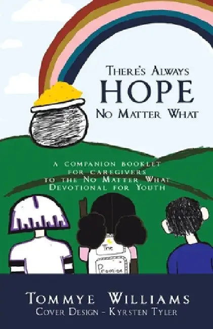 There's Always Hope No Matter What: A Companion Booklet for Caregivers to the No Matter What Devotional for Youth by Tommye Williams