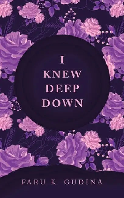 I Knew Deep Down by Faru K. Gudina
