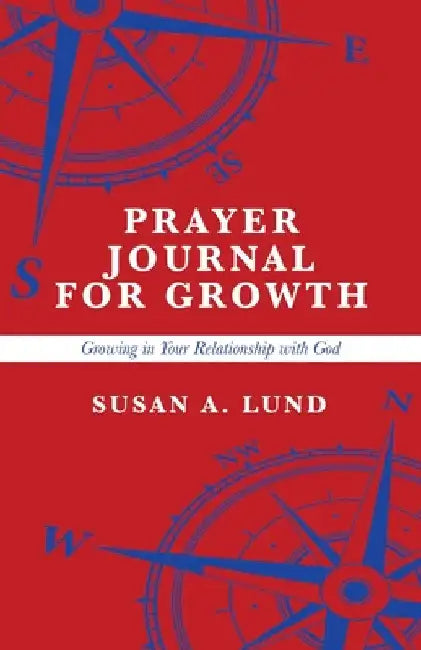 Prayer Journal for Growth: Growing in Your Relationship with God by Susan A. Lund