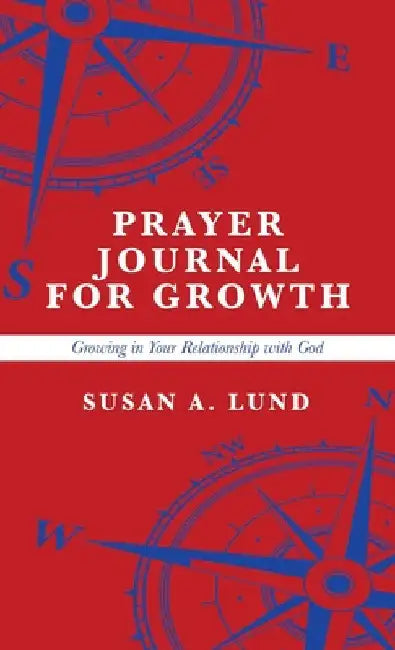 Prayer Journal for Growth: Growing in Your Relationship with God by Susan A. Lund