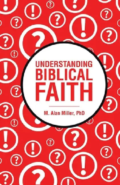 Understanding Biblical Faith by M. Alan Miller