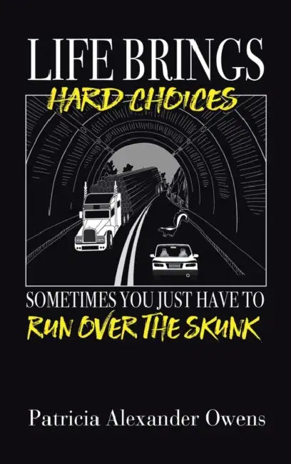 Life Brings Hard Choices: Sometimes You Just Have to Run over the Skunk by Patricia Alexander Owens