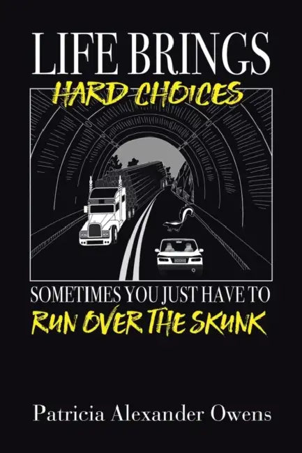 Life Brings Hard Choices: Sometimes You Just Have to Run over the Skunk by Patricia Alexander Owens