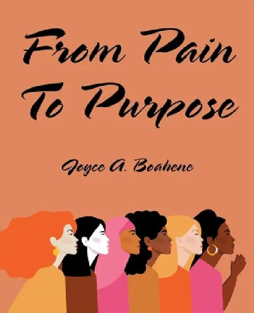 From Pain to Purpose by Joyce A. Boahene