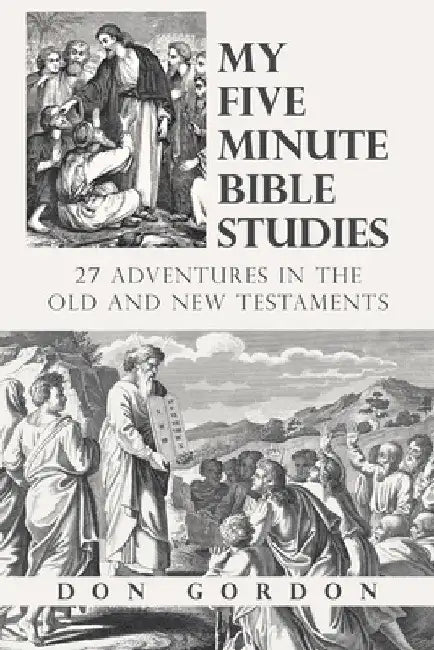 My Five Minute Bible Studies: 27 Adventures in the Old and New Testaments by Don Gordon
