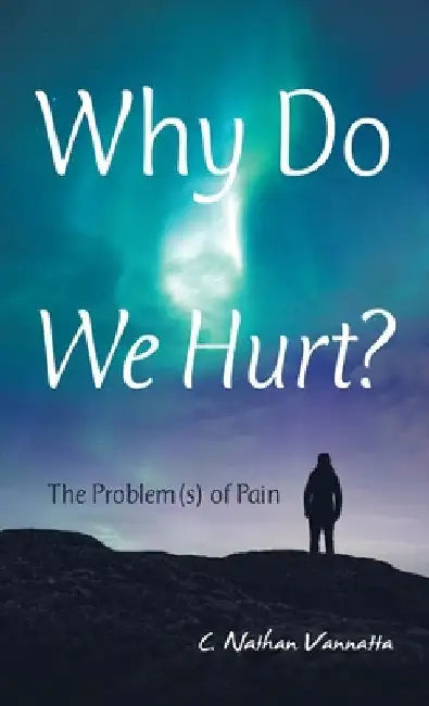 Why Do We Hurt?: The Problem(S) of Pain by C. Nathan Vannatta