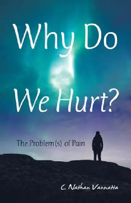 Why Do We Hurt?: The Problem(S) of Pain by C. Nathan Vannatta