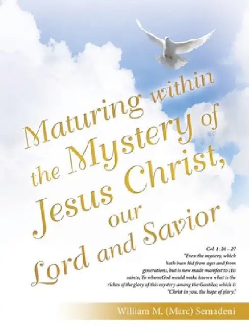 Maturing Within the Mystery of Jesus Christ, Our Lord and Savior by William M. (Marc) Semadeni