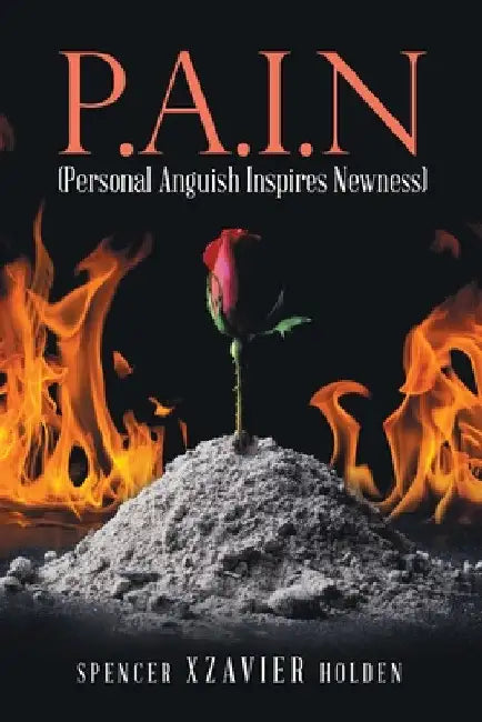 P.A.I.N (Personal Anguish Inspires Newness) by Spencer Xzavier Holden