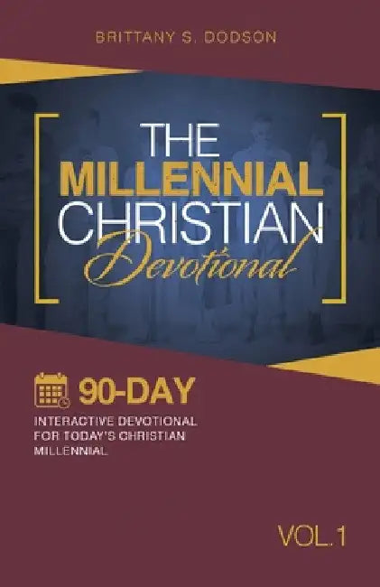 The Millennial Christian Devotional: Ninety-Day Interactive Devotional for Today's Christian Millennial Vol. 1 by Brittany S. Dodson
