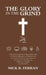 The Glory in the Grind: A Thirty-Day Devotional to Help You Grow Closer to Christ by Helping You See His Glory in All Work and to Find the Joy by Nick R. Ferran