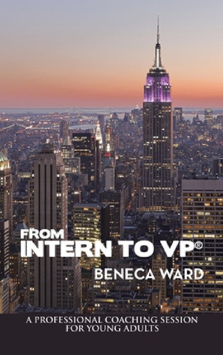 From Intern to Vp(R): A Professional Coaching Session for Young Adults by Beneca Ward