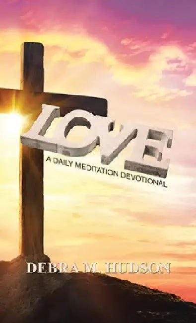 Love: A Daily Meditation Devotional by Debra M. Hudson