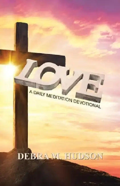 Love: A Daily Meditation Devotional by Debra M. Hudson