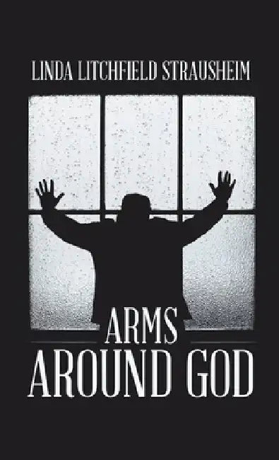 Arms Around God by Linda Litchfield Strausheim