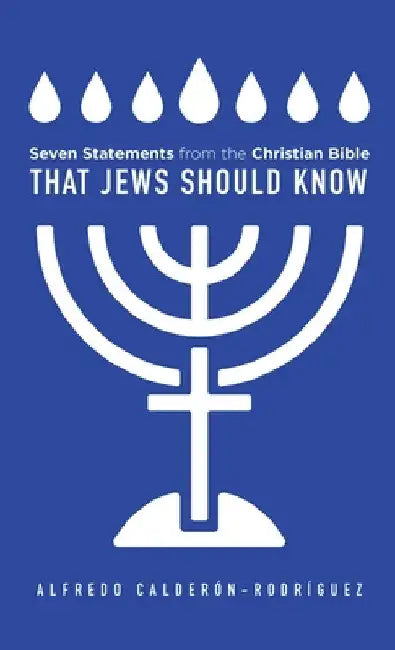 Seven Statements from the Christian Bible that Jews Should Know by Alfredo Calderon-Rodriguez