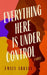 Everything Here Is Under Control by Emily Adrian