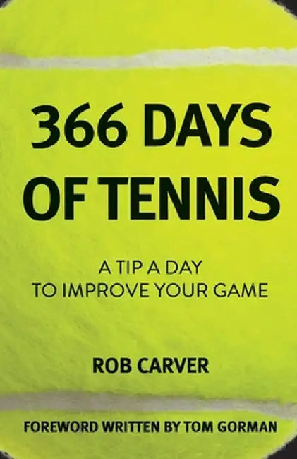 366 Days of Tennis: A Tip a Day to Improve Your Game by Rob Carver
