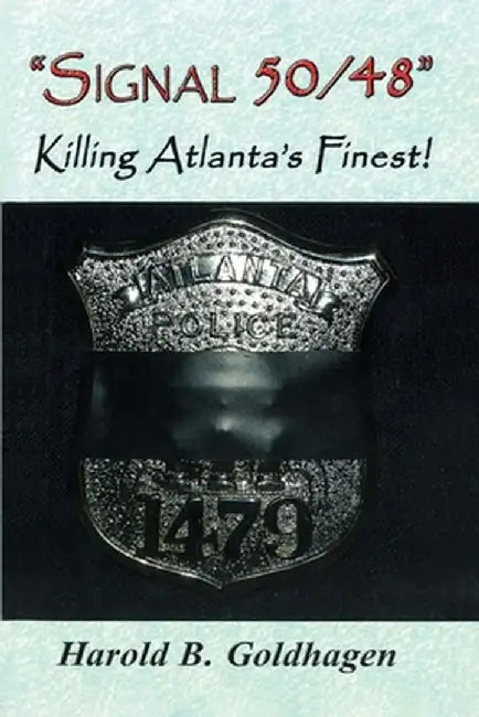 Signal 50/48: Killing Atlanta's Finest by Harold B. Goldhagen