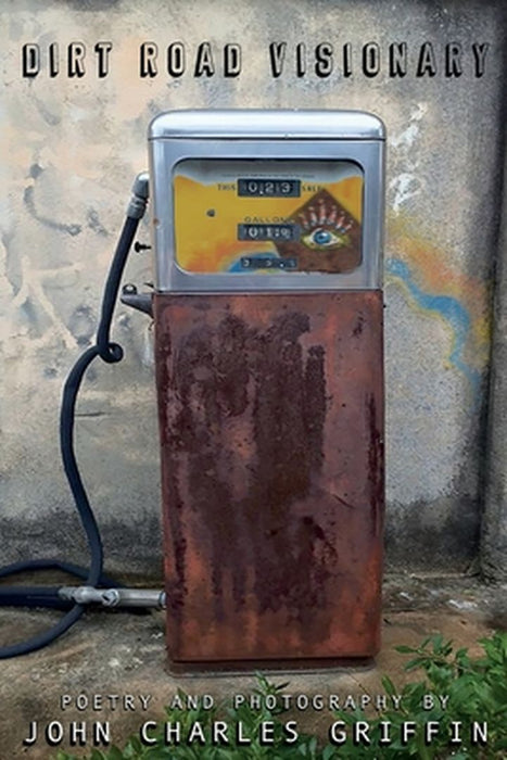 Dirt Road Visionary: Poetry and Photography by John Charles Griffin